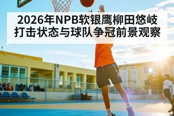 2026年NPB软银鹰柳田悠岐打击状态与球队争冠前景观察 | BBIN